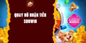 Quay Hũ Nhận Tiền Sunwin - Cơ Hội Trúng Ngàn Phần Thưởng Giá Trị